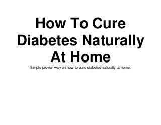How To Cure
Diabetes Naturally
At HomeSimple proven way on how to cure diabetes naturally at home.
 
