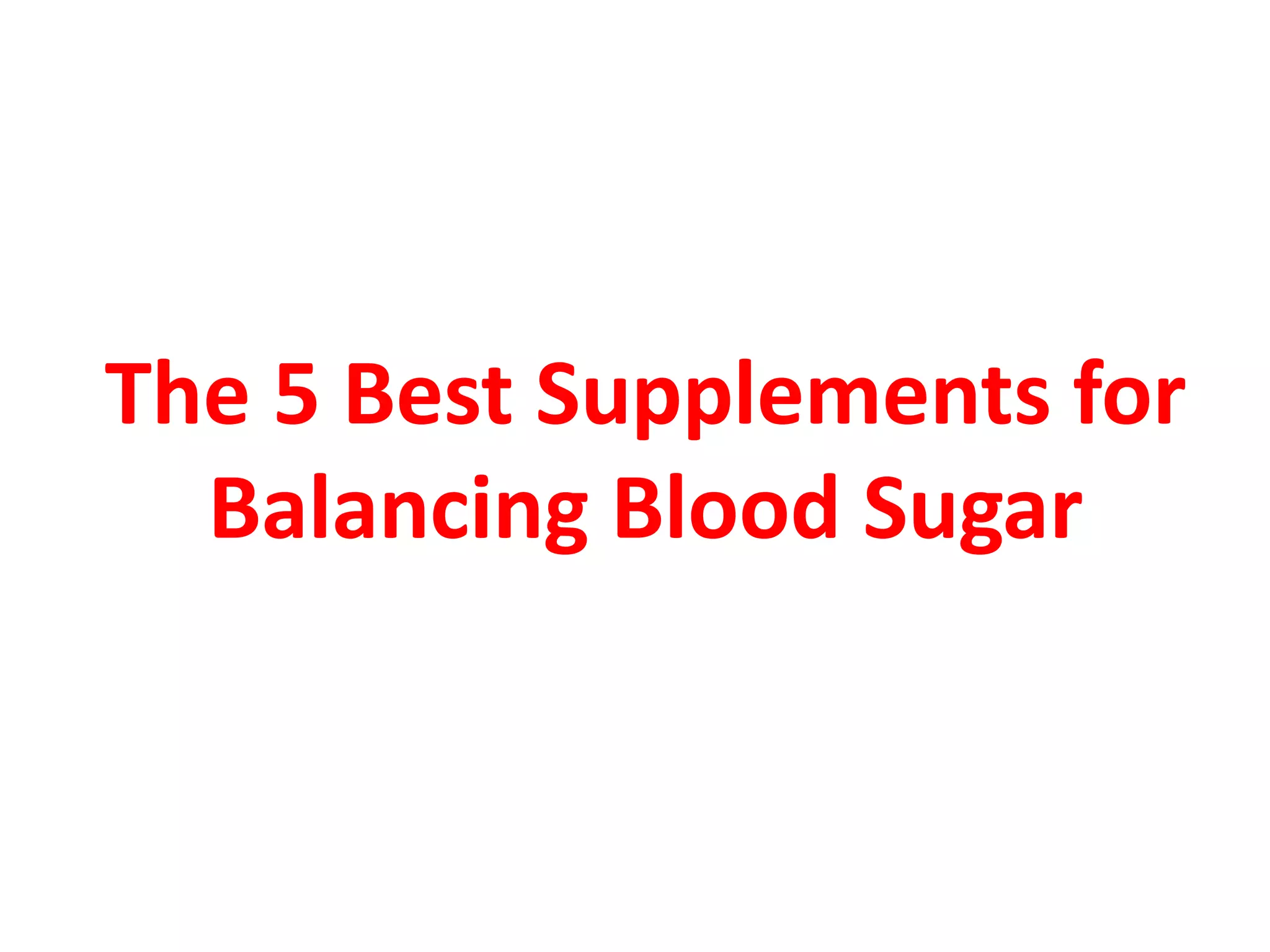The 5 Best Supplements for
Balancing Blood Sugar
 