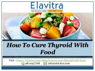 How To Cure Thyroid With
Food
Visit - https://elavitra.com/blogs/how-to-cure-thyroid-with-food/
9812057768 info@elavitra.com
 