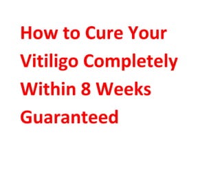 How to Cure Your
Vitiligo Completely
Within 8 Weeks
Guaranteed
 