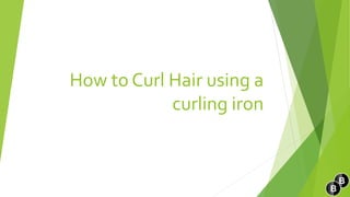 How to Curl Hair using a
curling iron
 
