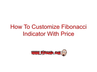 How To Customize Fibonacci
Indicator With Price
 