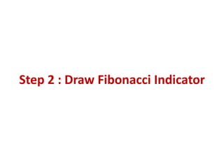 Step 2 : Draw Fibonacci Indicator
 