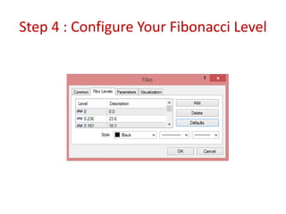 Step 4 : Configure Your Fibonacci Level
 