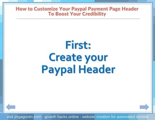 First:
Create your
Paypal Header
 