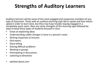 Strengths of Auditory Learners
Auditory learners will be some of the most engaged and responsive members of any
type of cl...