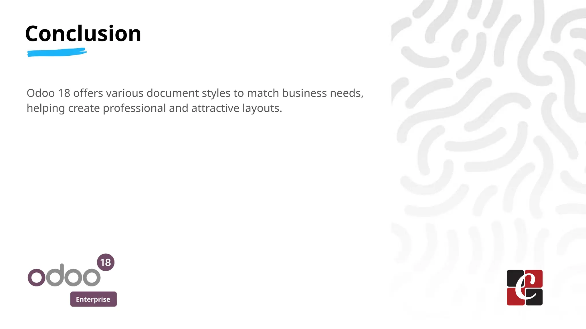 Enterprise
Odoo 18 offers various document styles to match business needs,
helping create professional and attractive layouts.
Conclusion
 