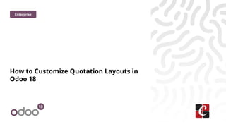 How to Customize Quotation Layouts in
Odoo 18
Enterprise
 