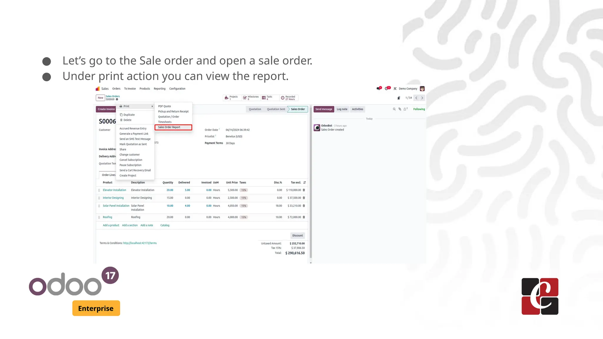 Enterprise
● Let’s go to the Sale order and open a sale order.
● Under print action you can view the report.
 