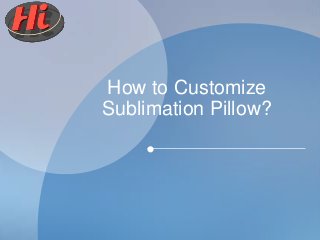 How to Customize
Sublimation Pillow?
 