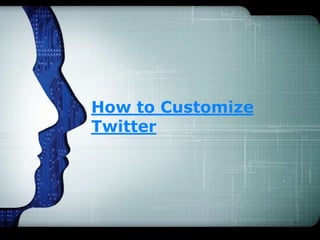 How to Customize
Twitter
 