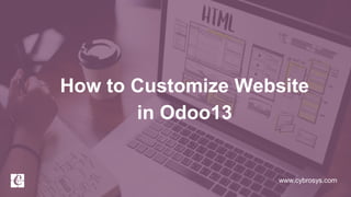 www.cybrosys.com
How to Customize Website
in Odoo13
 