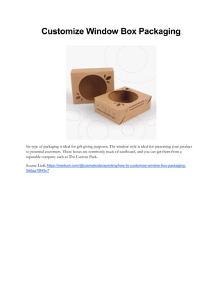 Customize Window Box Packaging
his type of packaging is ideal for gift-giving purposes. The window style is ideal for pres...