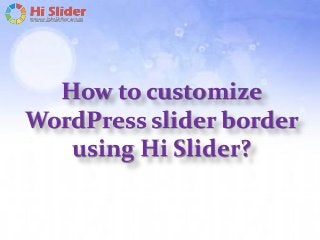How to customize
WordPress slider border
using Hi Slider?
 