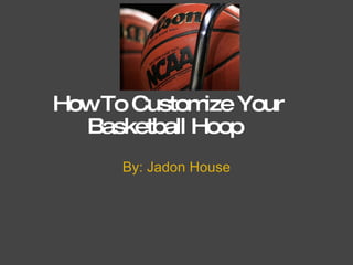 How To Customize Your Basketball Hoop  By: Jadon House 