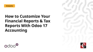 How to Customize Your
Financial Reports & Tax
Reports With Odoo 17
Accounting
Enterprise
 