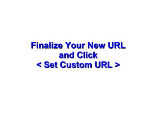 Finalize Your New URLFinalize Your New URL
and Clickand Click
< Set Custom URL >< Set Custom URL >
 