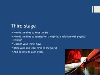 Third stage
 Now is the time to knot the tie
 Now is the time to strengthen the spiritual relation with physical
relation
 Quench your thirst, now
 Bring valid and legal hires to the world
 And be loyal to each other
 