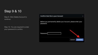 Step 9 & 10
Step 9. Click Delete Account to
continue.
Step 10. You are required to enter
your password to confirm.
 