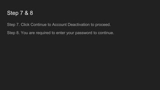 Step 7 & 8
Step 7. Click Continue to Account Deactivation to proceed.
Step 8. You are required to enter your password to continue.
 
