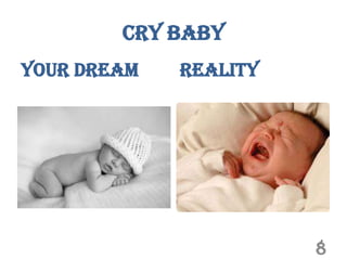 Cry Baby
Your Dream   Reality




                       8
 