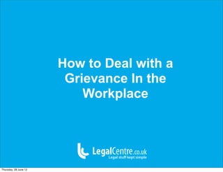 How to Deal with a
                        Grievance In the
                           Workplace




Thursday, 28 June 12
 