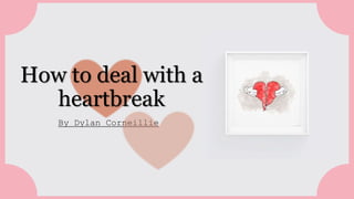 By Dylan Corneillie
How to deal with a
heartbreak
 