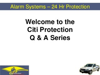 Alarm Systems – 24 Hr Protection

      Welcome to the
      Citi Protection
       Q & A Series
 