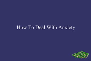How To Deal With Anxiety
 
