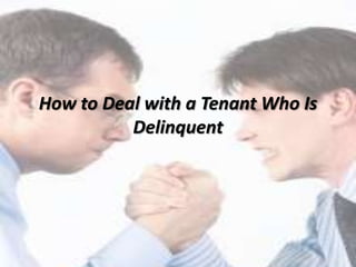 How to Deal with a Tenant Who Is
Delinquent
 