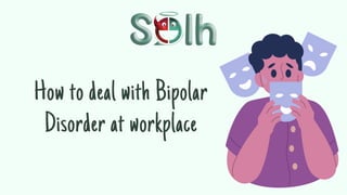 How to deal with Bipolar
Disorder at workplace
 