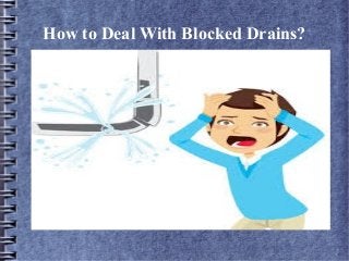 How to Deal With Blocked Drains?
How to Deal With
Blocked Drains?
How to Deal With Blocked Drains?
 