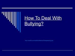 How To Deal With
Bullying?


http://4useful.com/readthis/MethodsToStopBullying.php
 