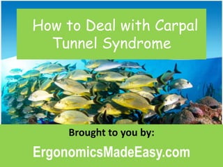 How to Deal withCarpal Tunnel Syndrome Brought to you by:   ErgonomicsMadeEasy.com 