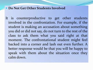  Do Not Get Other Students Involved


It is counterproductive to get other students
  involved in the confrontation. For ...
