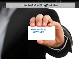 What to do to
CONNECT
How to deal with Difficult Boss
 