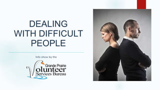 Info show by the
DEALING
WITH DIFFICULT
PEOPLE
 