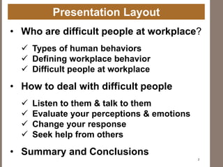 Presentation Layout
2
• Who are difficult people at workplace?
 Types of human behaviors
 Defining workplace behavior
 ...