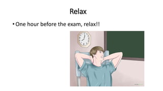 Relax
• One hour before the exam, relax!!
 