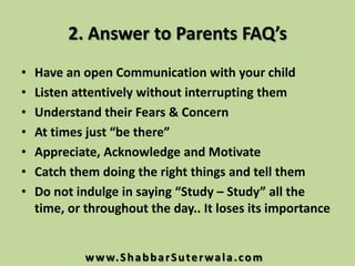 2. Answer to Parents FAQ’s
•   Have an open Communication with your child
•   Listen attentively without interrupting them...