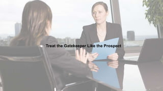 Treat the Gatekeeper Like the Prospect
 