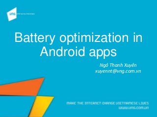 Battery optimization in
Android apps
Ngô Thanh Xuyên
xuyennt@vng.com.vn
 