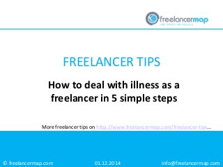 © freelancermap.com 
More freelancer tips on http://www.freelancermap.com/freelancer-tips... 
How to deal with illness as a freelancer in 5 simple steps 
01.12.2014 
info@freelancermap.com 
FREELANCER TIPS  