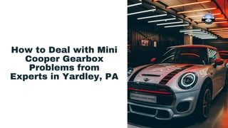 How to Deal with Mini
Cooper Gearbox
Problems from
Experts in Yardley, PA
 