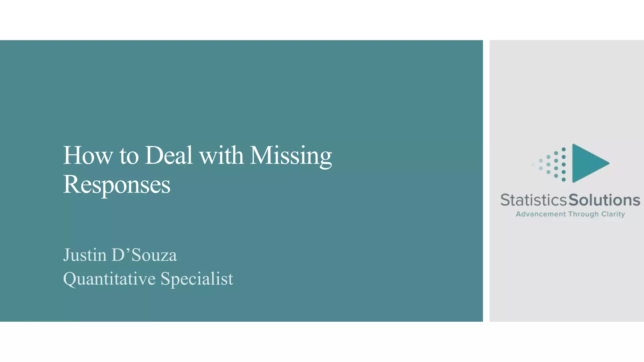 How to Deal with Missing
Responses
Justin D’Souza
Quantitative Specialist
 