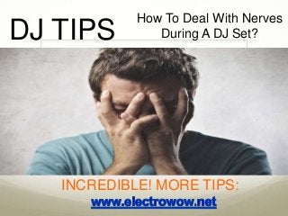 INCREDIBLE! MORE TIPS:
How To Deal With Nerves
During A DJ Set?DJ TIPS
 
