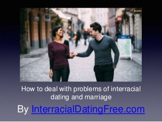 How to deal with problems of interracial
dating and marriage
By InterracialDatingFree.com
 