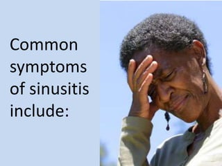 Common
symptoms
of sinusitis
include:
 