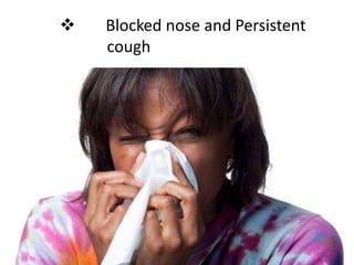  Blocked nose and Persistent
cough
 