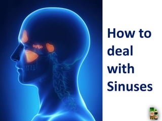 How to
deal
with
Sinuses
 
